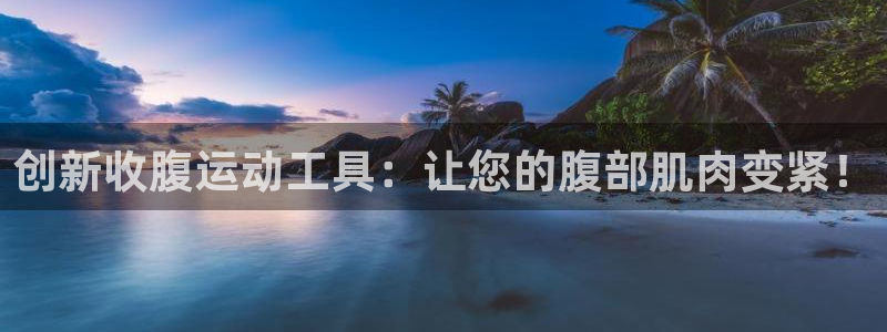 三亿体育官网下载招商电话是多少啊：创新收腹运动工具：让您的腹
